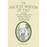 The Ancient Wisdom of Tao: Including the Tao Te Ching by Lao Tzu, the Book of Chuang Tzu, the Book of Lieh Tzu, and Modern Taoism