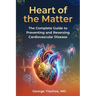 Heart Of The Matter: Heart of the Matter: The Complete Guide To Preventing And Reversing Cardiovascular Disease