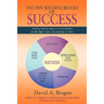The Five Building Blocks of Success: Getting Your Business Career Started on the Right Track and Keeping It There