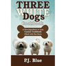 Three White Dogs Cookbook: A Five-Ingredient or Less Canine Cookbook Filled with Fun Facts
