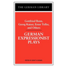 German Expressionist Plays: Gottfried Benn, Georg Kaiser, Ernst Toller, and Others