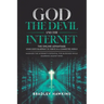 God the Devil and the Internet: The Online Advantage: Using God's Blueprint to Thrive in a Connected World Maximize the Internet's Potential for Bless