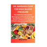 Dr. Barbara Cure for High Blood Pressure: The Definitive Manual for Managing and Eradicating High Blood Pressure with Barbara O'Neill's Recommended Na