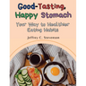 Good-Tasting, Happy Stomach: Your Way to Healthier Eating Habits