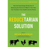 The Reducetarian Solution: How the Surprisingly Simple Act of Reducing the Amount of Meat in Your Diet Can Transform Your Health and the Planet