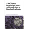A New Theory of Organizational Ecology, and its Implications for Educational Leadership