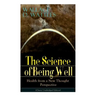 The Science of Being Well: Health from a New Thought Perspective (Classic Unabridged Edition)