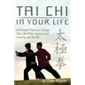 Tai Chi In Your Life: 8 Principles That Can Change Your Life While Learning and Growing with Tai Chi