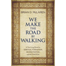We Make the Road by Walking: A Year-Long Quest for Spiritual Formation, Reorientation, and Activation
