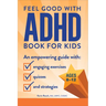 The Feel Good with ADHD Book for Kids: An Empowering Guide with Engaging Exercises, Quizzes, and Strategies