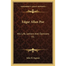 Edgar Allan Poe: His Life, Letters And Opinions V1