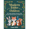 Modern Fables For Children: 45 Unique Bedtime Stories With Morals and Questions to Reflect On