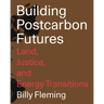 Building Postcarbon Futures: Land, Justice, and Energy Transitions