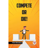 Compete Or Die!