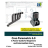 Creo Parametric 6.0: A Power Guide for Beginners and Intermediate Users