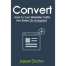 Convert: How To Turn Website Traffic Into Sales