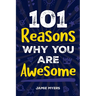 101 Reasons Why You Are Awesome: Embrace Your Uniqueness, Celebrate Your Strengths, and Discover the Reasons Why You Are Truly Amazing!