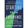 Starting From Experience: The Modern Job Seekers Guide for Professionals Over 50