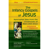 The Infancy Gospels of Jesus: Apocryphal Tales from the Childhoods of Mary and Jesusa Annotated & Explained