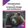 Infrastructure for AI Network Design and Architecture: Building self-learning networks for the age of intelligence (English Edition)
