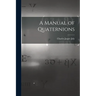 A Manual of Quaternions