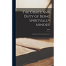 The Grace and Duty of Being Spiritually Minded: Declared and Practically Improved