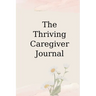 The Thriving Caregiver Journal