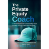 The Private Equity Coach: A Novel Playbook for Compounding Value Creation Through Talent and Discipline