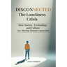 Disconnected: The Loneliness Crisis: How Society, Technology and Culture are Altering Human Connection