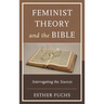 Feminist Theory and the Bible: Interrogating the Sources