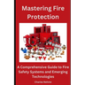 Mastering Fire Protection: A Comprehensive Guide to Fire Safety Systems and Emerging Technologies