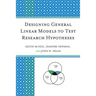 Designing General Linear Models to Test Research Hypotheses