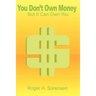 You Don't Own Money: But It Can Own You