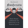 The Tales of Nosferatu - Short Stories showcasing the Evolution of the Vampire Legend
