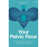 Your Pelvic Floor: A Practical Guide to Solving Your Most Intimate Problems