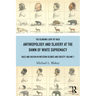 Anthropology and Slavery at the Dawn of White Supremacy: Race and Racism in Western Science and Society, Volume 1