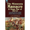 The Minnesota Massacre and Sioux War of 1862-63: A Personal Narrative of Plains Indians Warfare by a Soldier of the 6th Minnesota Regiment