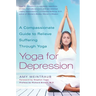 Yoga for Depression: A Compassionate Guide to Relieve Suffering Through Yoga