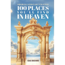 100 Places You'll Find in Heaven: A Non-Biblically Accurate Guide to the Afterlife