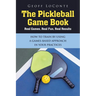 The Pickleball Game Book: Real Games, Real Fun, Real Results; HOW TO TRAIN BY USING A GAMES-BASED APPROACH IN YOUR PRACTICES