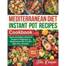 Mediterranean Diet Instant Pot Recipes Cookbook: Quick and Healthy Instant Pot Recipes for Beginners on Mediterranean Diet That Will Make Your Life Ea