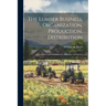 The Lumber Business, Organization, Production, Distribution: Observations and Comments On Efficiency and Service