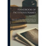 Handbook of Fictitious Names: Being a Guide to Authors, Chiefly in the Lighter Literature of the XIXth Century, Who Have Written Under Assumed Names