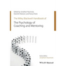 The Wiley-Blackwell Handbook of the Psychology of Coaching and Mentoring