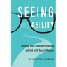Seeing Ability: Finding Your Path in Parenting a Child with Special Needs