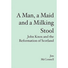 A Man, a Maid and a Milking Stool: John Knox and the Reformation of Scotland