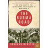 The Burma Road: The Epic Story of the China-Burma-India Theater in World War II