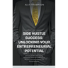 Side Hustle Success: Unlocking Your Entrepreneurial Potential