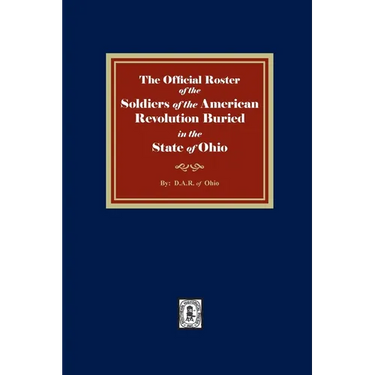 The Official Roster of the Soldiers of the American Revolution Buried in the State of Ohio