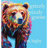 Grizzly Grizzly Goose